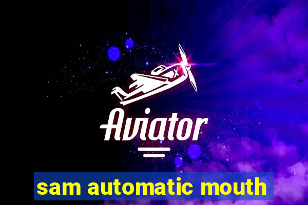 sam automatic mouth